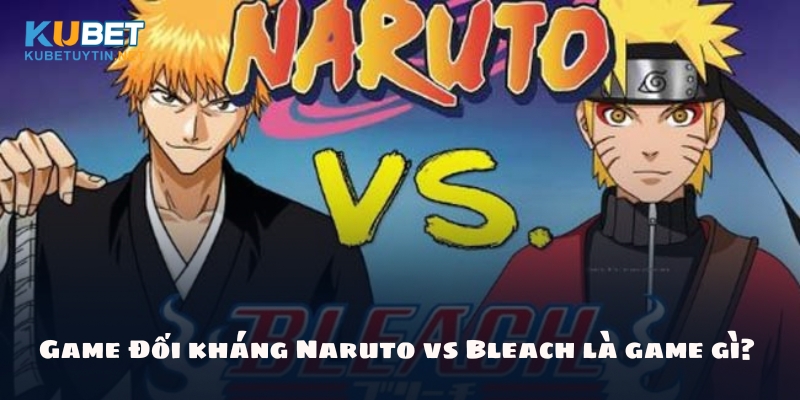 Game Đối kháng Naruto & Bleach là game gì?