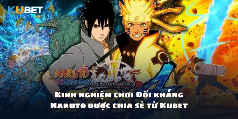 Kinh nghiệm chơi Đối kháng Naruto được chia sẻ từ Kubet