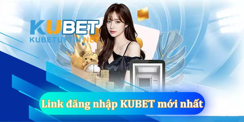 Link đăng nhập KUBET mới nhất không bị chặn