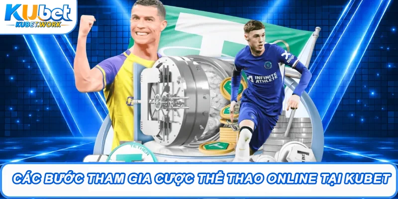 Sảnh Thể Thao Kubet Hấp Dẫn Trả Thưởng Cực Tốc 24/7 3 Các bước tham gia cược Thể thao online tại Kubet