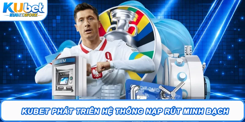 Kubet Uy Tín - Trang Chủ Kubet.com Chính Thức | Kubet Tặng 88K 17 Kubet phát triển hệ thống nạp rút minh bạch