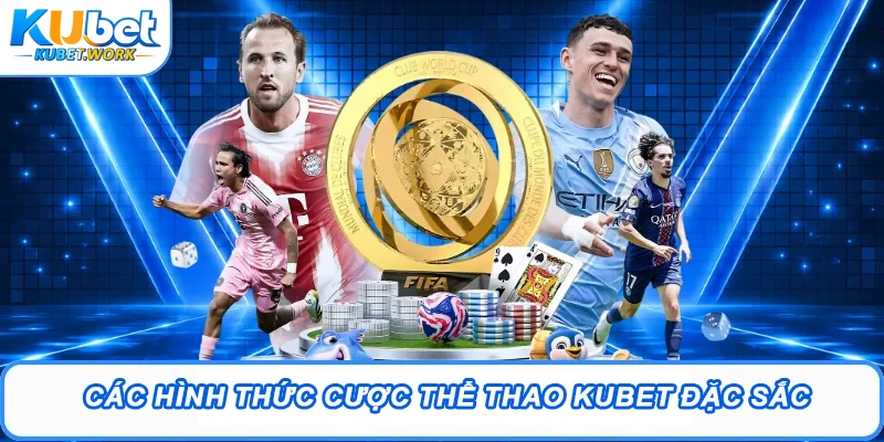 Sảnh Thể Thao Kubet Hấp Dẫn Trả Thưởng Cực Tốc 24/7 1 Các hình thức cược Thể thao Kubet đặc sắc