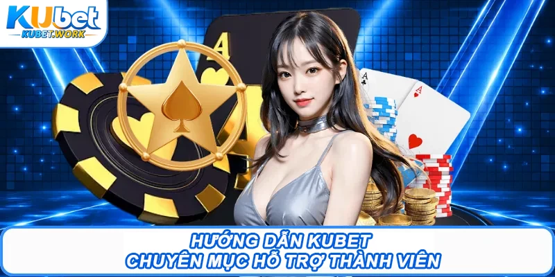Hướng dẫn Kubet - Chuyên mục hỗ trợ thành viên