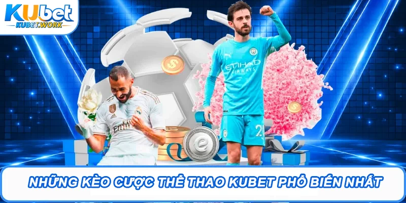 Sảnh Thể Thao Kubet Hấp Dẫn Trả Thưởng Cực Tốc 24/7 2 Những kèo cược Thể thao Kubet phổ biến nhất