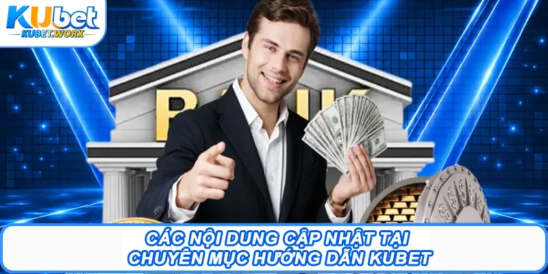 Các nội dung cập nhật tại chuyên mục Hướng dẫn Kubet