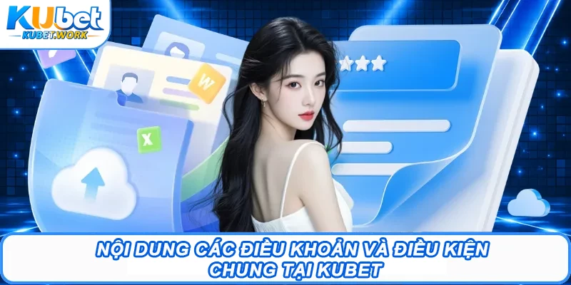 Điều Khoản Và Điều Kiện Kubet - Quy Tắc Vàng Cần Nắm Rõ 2 Nội dung các điều khoản và điều kiện chung tại Kubet
