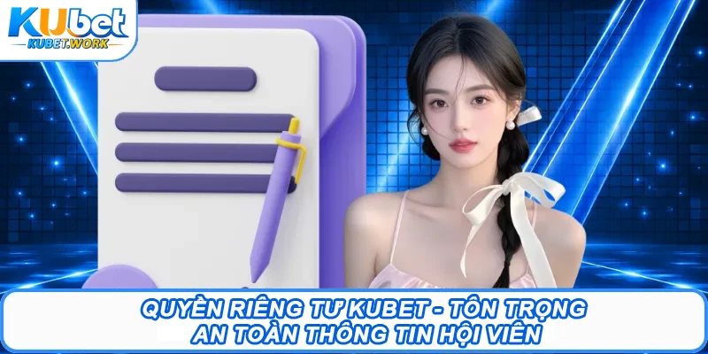 Quyền Riêng Tư Kubet - Tôn Trọng An Toàn Thông Tin Hội Viên 1 Quyền riêng tư nguyên tắc an toàn thông tin tại Kubet