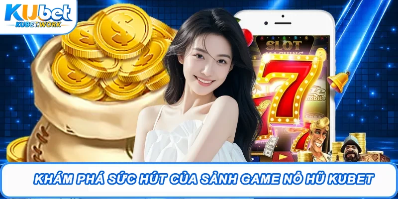 Nổ Hũ Kubet - Bí Quyết Săn Jackpot Hàng Tỷ Đồng Dễ Dàng 2 Khám phá sức hút của sảnh game Nổ hũ Kubet