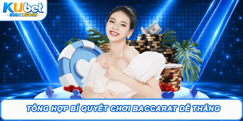 Hướng Dẫn Baccarat Kubet Chi Tiết Từ A Đến Z Cho Newbie 3 Tổng hợp bí quyết chơi Baccarat dễ thắng