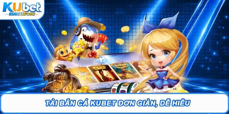 Tải Bắn Cá Kubet đơn giản, dễ hiểu