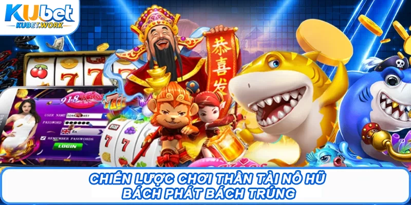 Thần Tài Nổ Hũ Kubet - Cơ Hội Săn Jackpot Siêu Hấp Dẫn 3 Chiến lược chơi Thần Tài nổ hũ bách phát bách trúng