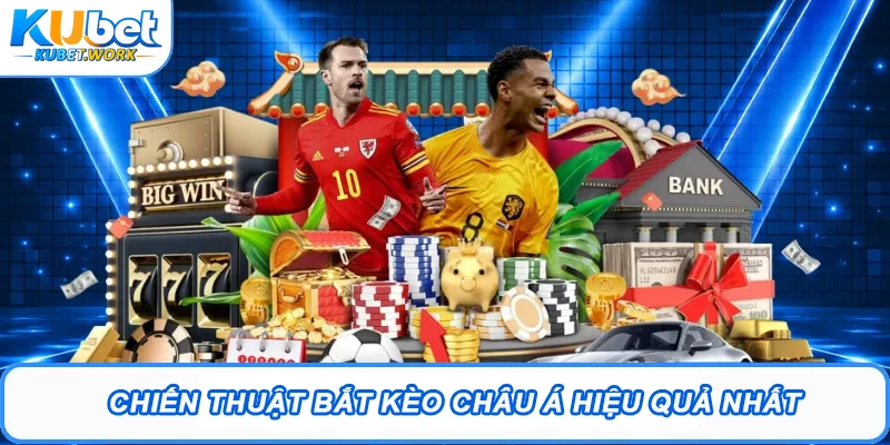 Chiến thuật bắt kèo châu Á hiệu quả nhất