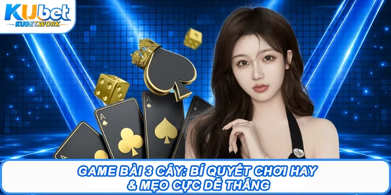 Game Bài 3 Cây: Bí Quyết Chơi Hay & Mẹo Cực Dễ Thắng