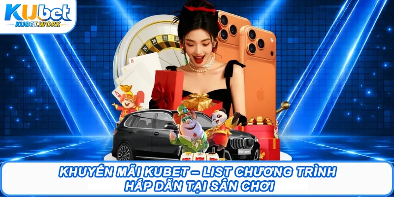 Khuyến Mãi Kubet – List Chương Trình Hấp Dẫn Tại Sân Chơi