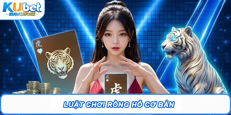 Rồng Hổ Kubet - Cẩm Nang Toàn Tập Cách Cược Hiệu Quả 1 Luật chơi Rồng Hổ cơ bản