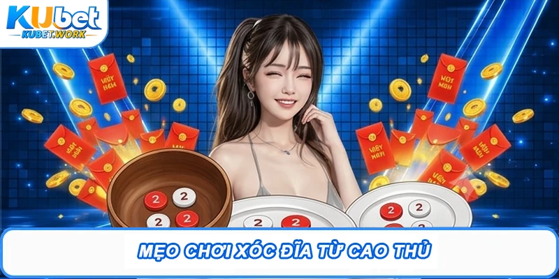 Xóc Đĩa Kubet: Kinh Nghiệm Chơi Game Chắc Thắng 3 Mẹo chơi xóc đĩa từ cao thủ