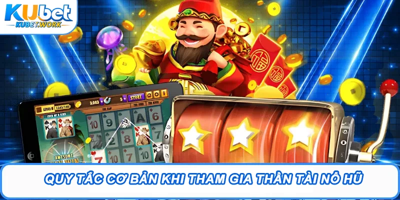 Thần Tài Nổ Hũ Kubet - Cơ Hội Săn Jackpot Siêu Hấp Dẫn 1 Quy tắc cơ bản khi tham gia Thần Tài nổ hũ
