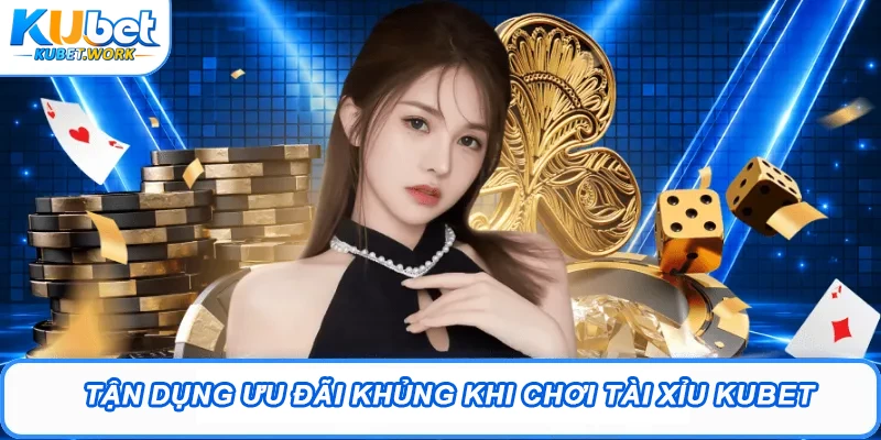 Tài Xỉu Kubet – Cơ Hội Rinh Thưởng Đỉnh Cao 2026 3 Tận dụng ưu đãi khủng khi chơi Tài Xỉu Kubet