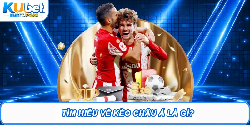 Tìm hiểu về kèo châu Á là gì?