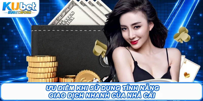 Rút tiền Kubet - Quá Trình Giao Dịch Trực Tuyến Siêu Tốc 2 Ưu điểm khi sử dụng tính năng giao dịch nhanh của nhà cái